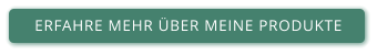ERFAHRE MEHR ÜBER MEINE PRODUKTE